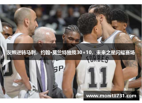 灰熊逆转马刺，约翰·莫兰特独揽30+10，未来之星闪耀赛场