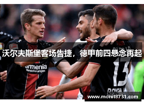 沃尔夫斯堡客场告捷，德甲前四悬念再起