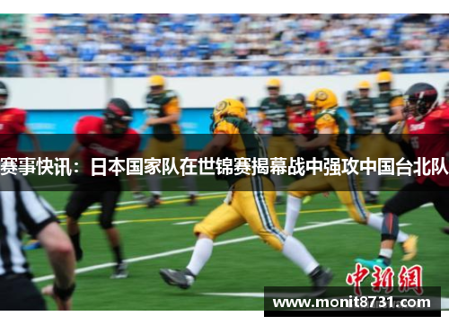 赛事快讯：日本国家队在世锦赛揭幕战中强攻中国台北队